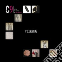 Tissue. C9 arte a corte a settembre. Catalogo della mostra (20 settembre-26 ottobre 2014). Ediz. illustrata libro