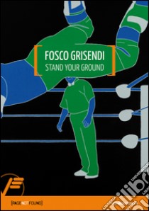 Fosco Grisendi. Stand your ground. Ediz. italiana e inglese libro di Serri C. (cur.)