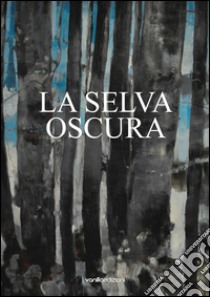 La selva oscura. Ediz. illustrata libro di Fontanesi Margherita; Trevisan Maria Luisa