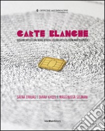 carte blanche. Giovani artisti dal Nord Africa. Catalogo della mostra (Milano, 22 ottobre 2015-6 gennaio 2016). Ediz. italiana e inglese libro di Cirelli Silvia