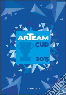 Arteam Cup 2015. Ediz. illustrata libro