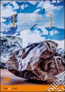 Gianluca Quaglia. How old is the universe. Ediz. italiana e inglese libro di D'Amico Antonio