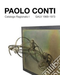 Paolo Conti. Catalogo Ragionato I GALV 1969-1973. Ediz. italiana e inglese libro di Conti L. (cur.)