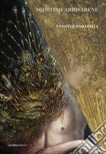 Agostino Arrivabene. L'ospite parassita. Ediz. illustrata libro di Zanchetta A. (cur.); Cicero C. (cur.)