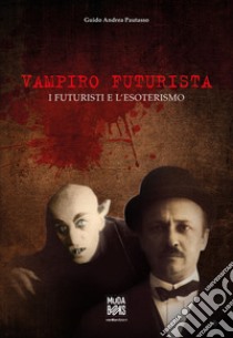 Vampiro futurista. I futuristi e l'esoterismo libro di Pautasso Guido Andrea