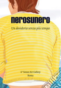 Nerosunero. Un desiderio senza più tempo. Catalogo della mostra (Roma, 15 marzo-5 aprile 2018) libro di nerosunero; Tamburro Barbara; Simongini Raffaele