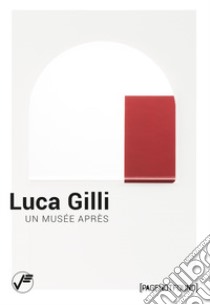 Luca Gilli. Un musée après. Ediz. italiana e inglese libro di Bergamini Matteo; Lévy Sophie; Bergamini M. (cur.)