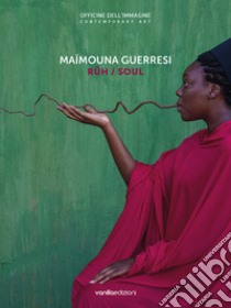 Maïmouna Guerresi. Rûh/Soul. Catalogo della mostra (Milano, 14 novembre 2019-18 gennaio 2020). Ediz. italiana e inglese libro di Cirelli S. (cur.); De Leonardis M. (cur.)