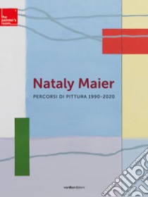 Nataly Maier. Percorsi di pittura 1990-2020. Ediz. illustrata libro di Galbiati Matteo; Galbiati M. (cur.)