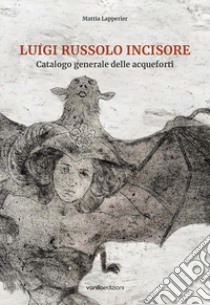 Luigi Russolo incisore. Catalogo generale delle acqueforti libro di Lapperier Mattia