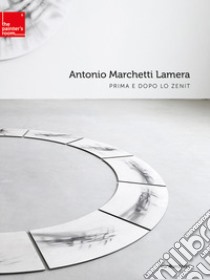 Antonio Marchetti Lamera. Prima e dopo lo Zenit. Ediz. italiana e inglese libro di Marchetti Lamera Antonio; Galbiati Matteo