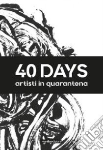 40 days. Artisti in quarantena. Ediz. illustrata libro di Lapperier M. (cur.)