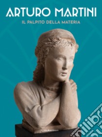 Arturo Martini. Il palpito della materia. Ediz. italiana e inglese libro di Bracco C. (cur.); Ventura D. (cur.)