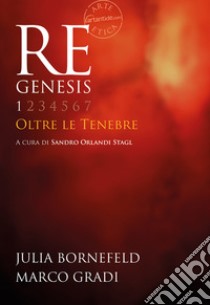 Re Genesis. Ediz. illustrata. Vol. 1: Oltre le tenebre libro di Orlandi Stagl Sandro; Bornefeld Julia; Gradi Marco