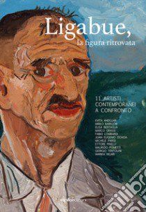 Ligabue, la figura ritrovata. 11 artisti contemporanei a confronto. Ediz. bilingue libro di Galbiati Matteo; Stefanel Nadia; Negri Francesco