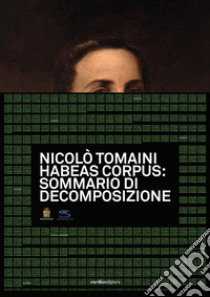 Nicolò Tomaini. Habeas corpus: sommario di decomposizione. Ediz. illustrata libro di Mollea Ceirano F. (cur.); Melesi S. (cur.)