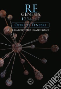 Re Genesis. Vol. 1: Oltre le tenebre libro di Orlandi Stagl Sandro; Bornefeld Julia; Gradi Marco