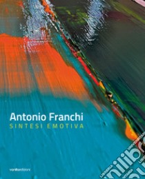 Antonio Franchi. Sintesi emotiva. Ediz. italiana e inglese libro di Lapperier M. (cur.)