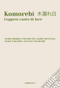 Komorebi. Leggero canto di luce. Catalogo della mostra (Palazzo Avogadro, Sarezzo, 24 settembre - 13 novembre 2022). Ediz. italiana e inglese libro