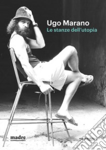 Ugo Marano. Le stanze dell'utopia. Catalogo della mostra (Napoli, 16 marzo-4 giugno 2023). Ediz. bilingue libro di Tolve Antonello; Zuliani Stefania; Ferrara Marta; Tolve A. (cur.); Zuliani S. (cur.)