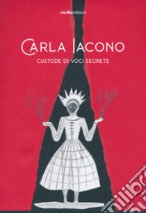 Carla Iacono. Custode di voci segrete. Ediz. bilingue libro di Iacono Carla; Savorelli L. (cur.)