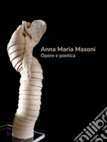 Anna Maria Masoni. Opere e poetica. Ediz. italiana e inglese libro di Masoni Anna Maria; Lanini Icilio; Pronestì Daniela; Pronestì D. (cur.)