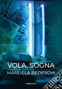 Vola, sogna. Manuela Bedeschi libro di Bedeschi Manuela; Filippini S. (cur.)