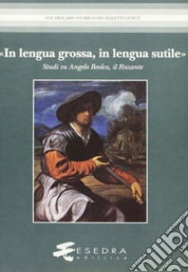 «In lengua grossa, in lengua sutile». Studi su Angelo Beolco, il Ruzante libro di Benzoni Gino; Galtarossa Massimo; Favaretto Lorena; Schiavon C. (cur.)