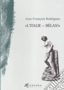 «L'Italie. Hélas!» libro di Rodriguez Jean-François