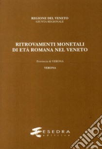 Ritrovamenti monetali di età romana nel Veneto. Provincia di Verona. Verona libro di Arzone Antonella