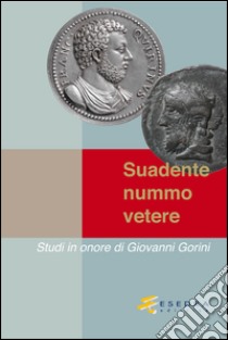 Suadente nummo vetere. Studi in onore di Giovanni Gorini. Vol. 1 libro di Asolati M. (cur.); Callegher B. (cur.); Saccocci A. (cur.)