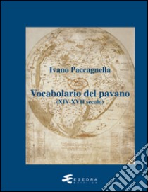 Vocabolario del pavano (XIV-XVII secolo) libro di Paccagnella Ivano