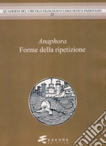 Anaphora. Forme della ripetzione libro di Peron Gianfelice; Cattani Adelino; Danler Paul