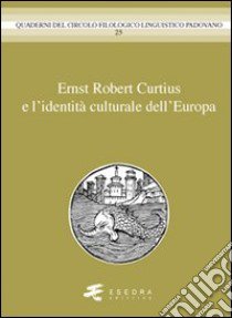 Ernst Robert Curtius e l'identità culturale dell'Europa libro di Peron Gianfelice; Mancini Mario; Meter Helmut; Paccagnella I. (cur.); Gregori E. (cur.)