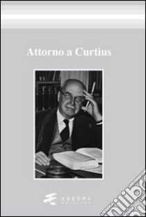 Attorno a Curtius libro di Di Fabrizio Anna; Peron Silvia; Uulders Hedzer; Paccagnella I. (cur.); Gregori E. (cur.)