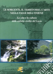 Le sorgenti, il territorio, l'arte nella valle dell'Aniene. La vita e la cultura delle antiche civiltà del Lazio libro di Insalaco Antonio; Veronese Francesca; Molinaro Antonella; Padovano R. (cur.)