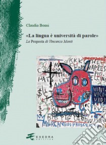 La lingua è università di parole. La proposta di Vincenzo Monti libro di Bonsi Claudia