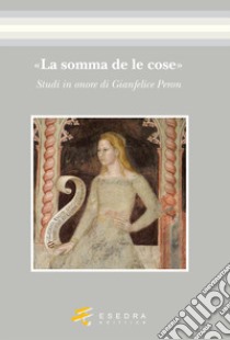 «La somma de le cose». Studi in onore di Gianfelice Peron libro di Andreose A. (cur.); Borriero G. (cur.); Zanon T. (cur.)