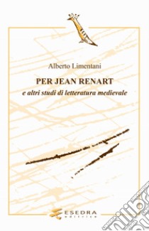 Per Jean Renart. E altri studi di letteratura medievale libro di Limentani Alberto; Peron G. (cur.)