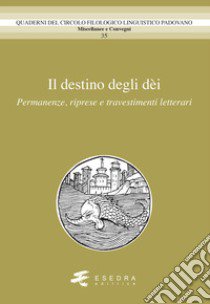 Il destino degli dèi. Permanenze, riprese e travestimenti letterari libro di Peron G. (cur.); Zanon T. (cur.)