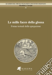 Le mille facce della glossa. Forme testuali della spiegazione libro di Peron G. (cur.); Barbieri A. (cur.); Sangiovanni F. (cur.)