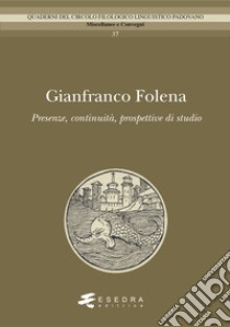Gianfranco Folena. Presenze, continuità, prospettive di studio libro di Peron G. (cur.)