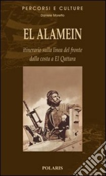 El Alamein. Itinerario sulla linea del fronte dalla costa a El Quattara libro di Moretto Daniele