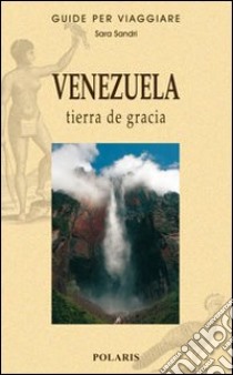 Venezuela. Tierra de gracia. Ediz. illustrata libro di Sandri Sara