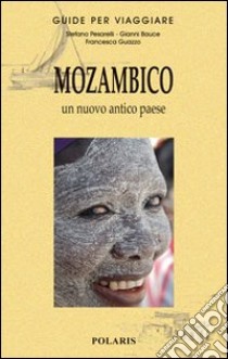 Mozambico. Un nuovo antico paese libro di Pesarelli Stefano; Bauce Gianni; Guazzo Francesca