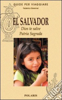 El Salvador. Dios te salve. Patria Sagrada libro di Geremei Federico