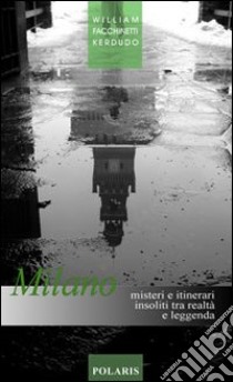 Milano. Misteri e itinerari insoliti tra realtà e leggenda libro di Facchinetti Kerdudo William