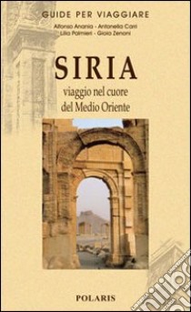 Siria. Viaggio nel cuore del Medio Oriente libro di Anania Alfonso V.; Carri Antonella; Palmieri Lilia