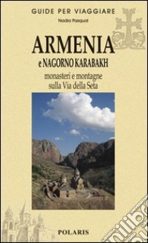 Armenia e Nagorno Karabakh. Monasteri e montagne sulla via della seta libro di Pasqual Nadia