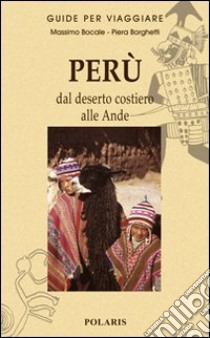 Perù. Dal deserto costiero alle Ande libro di Bocale Massimo; Borghetti Piera